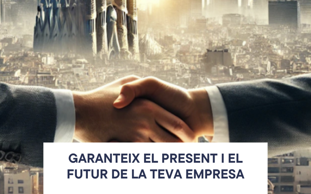 Garanteix el present i el futur de la teva empresa